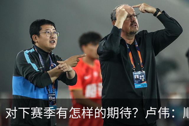对下赛季有怎样的期待？卢伟：顺其自然 我们还有很大提升空间